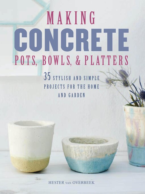 Title details for Making Concrete Pots, Bowls, and Platters by Hester van Overbeek - Wait list